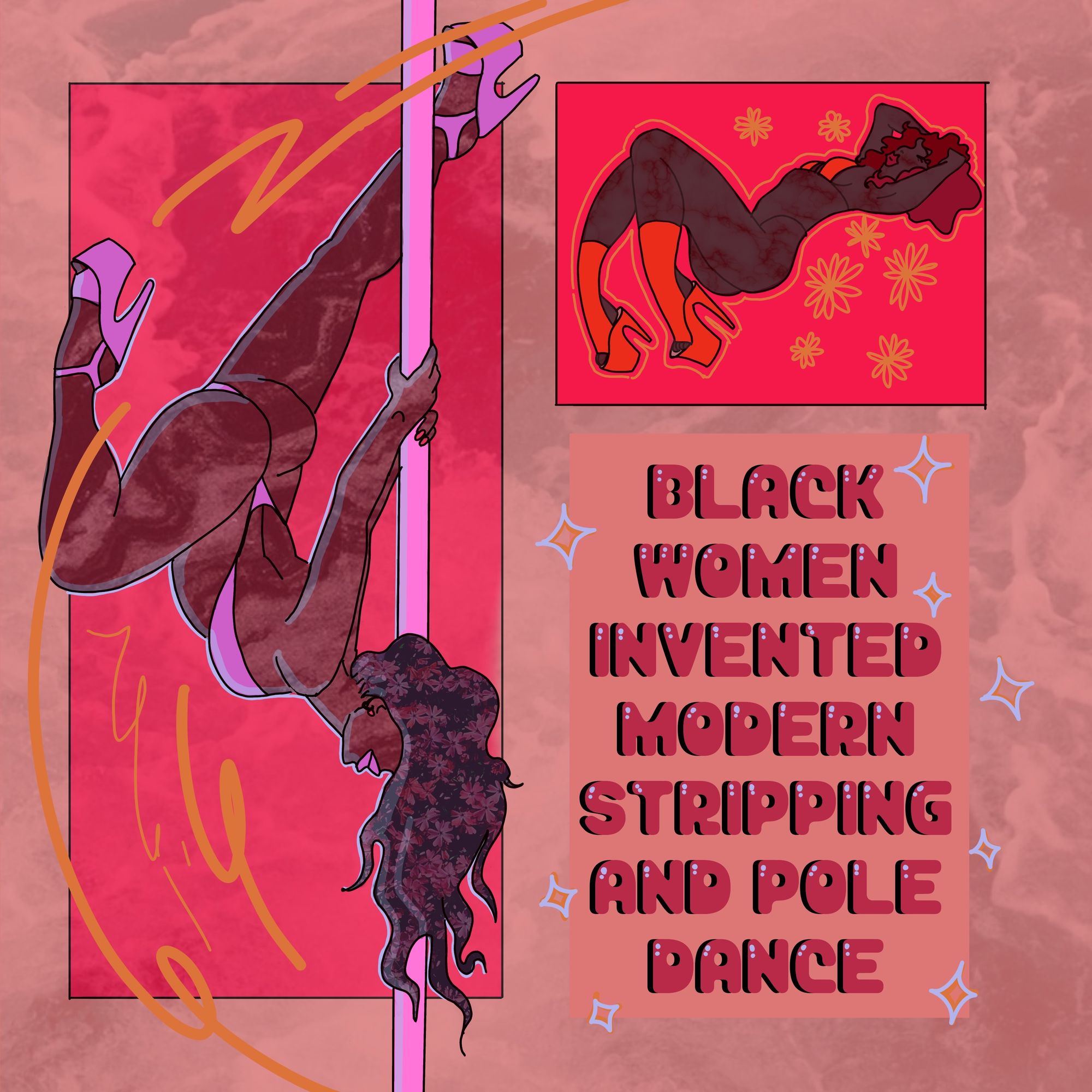 An illustration by Squiggles that reads “Black women invented modern stripping and pole dance”. Two Black, femme strippers are featured. One reclines in the upper right corner wearing orange-red boot heels and bikini. The other is upside down on the pole with one leg in the air, wearing a pale pink one-piece outfit and sandal heels.