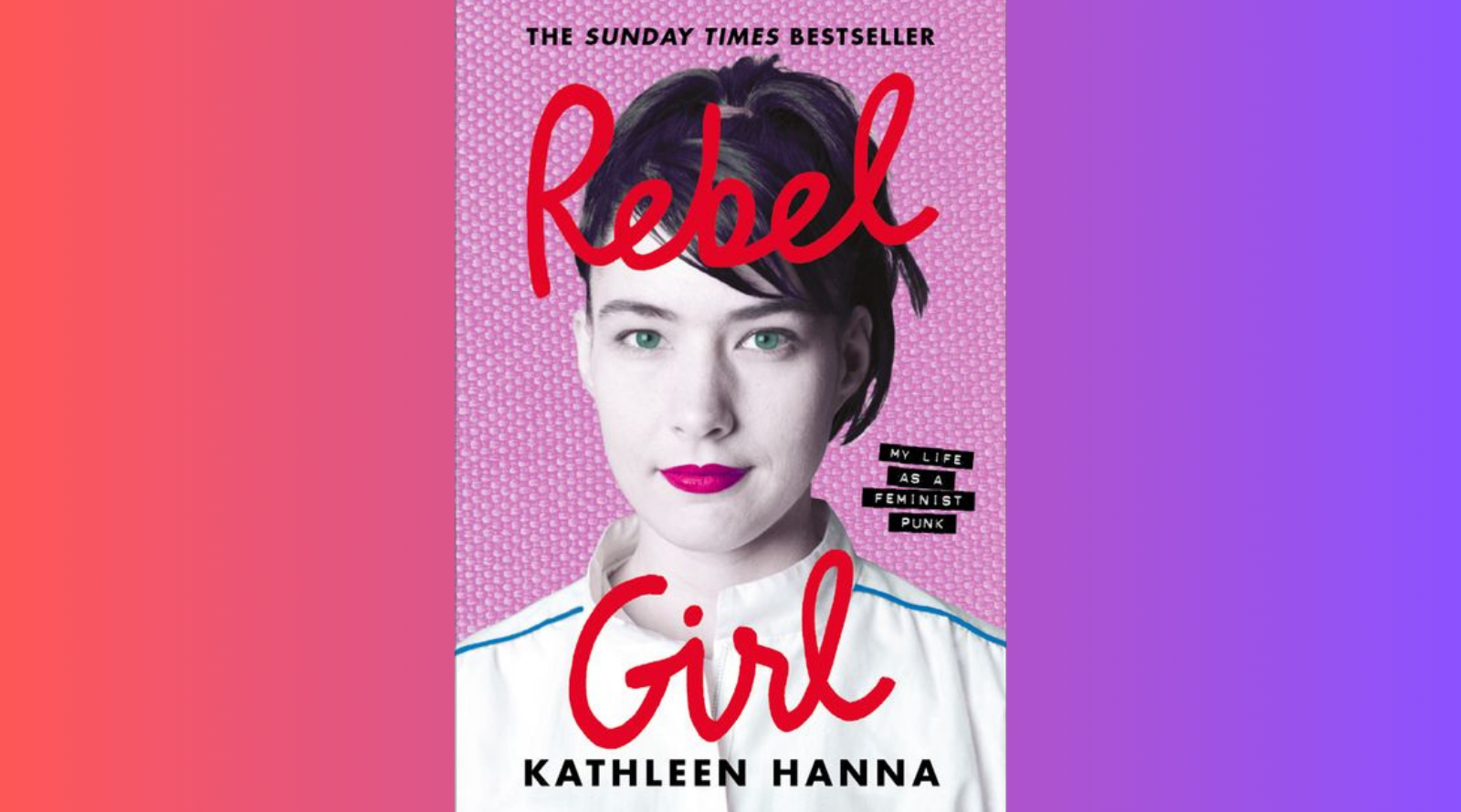 Whoreview: Rebel Girl by Kathleen Hanna